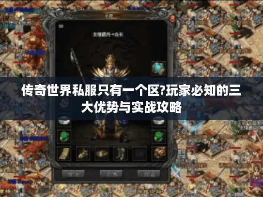 传奇世界私服只有一个区?玩家必知的三大优势与实战攻略