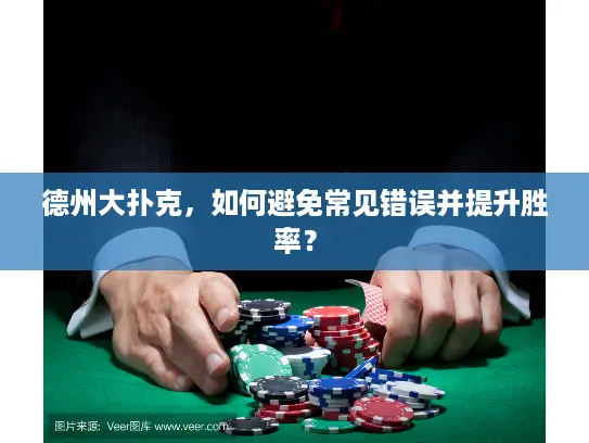 德州大扑克,如何避免常见错误并提升胜率? 德州大扑克,如何避免常见错误并提升胜率?