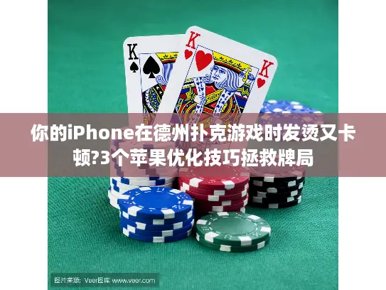 你的iPhone在德州扑克游戏时发烫又卡顿?3个苹果优化技巧拯救牌局