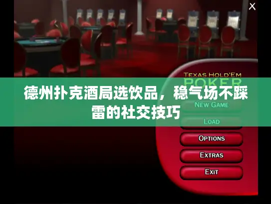 德州扑克酒局选饮品,稳气场不踩雷的社交技巧 德州扑克酒局选饮品,稳气场不踩雷的社交技巧