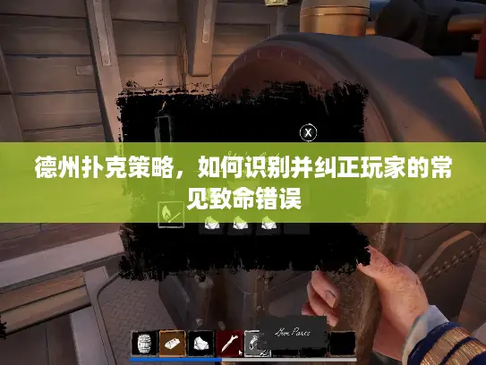 德州扑克策略，如何识别并纠正玩家的常见致命错误