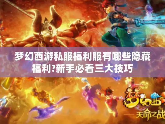 梦幻西游私服福利服有哪些隐藏福利?新手必看三大技巧 梦幻西游私服福利服有哪些隐藏福利?新手必看三大技巧