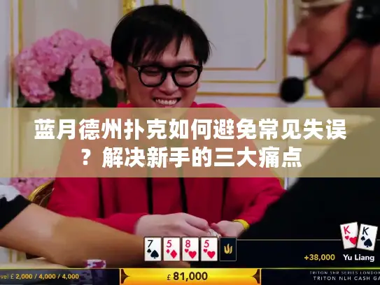 蓝月德州扑克如何避免常见失误？解决新手的三大痛点