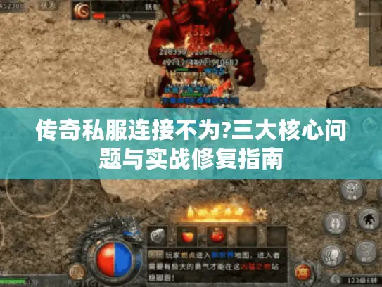 传奇私服连接不为?三大核心问题与实战修复指南