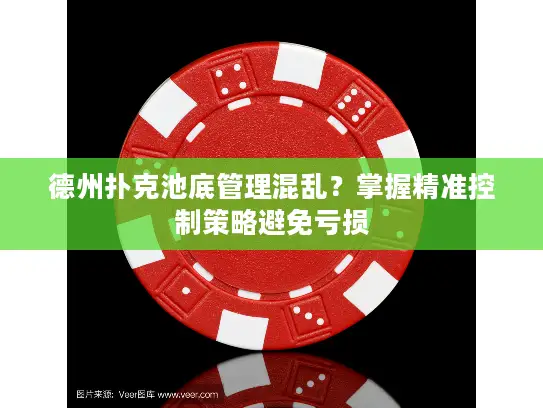 德州扑克池底管理混乱?掌握精准控制策略避免亏损 德州扑克池底管理混乱?掌握精准控制策略避免亏损