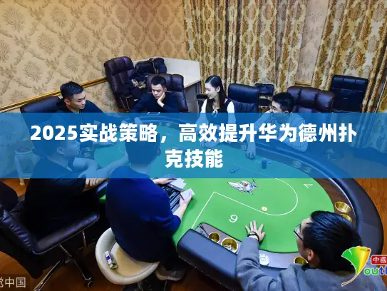 2025实战策略，高效提升华为德州扑克技能