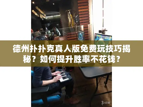 德州扑扑克真人版免费玩技巧揭秘？如何提升胜率不花钱？