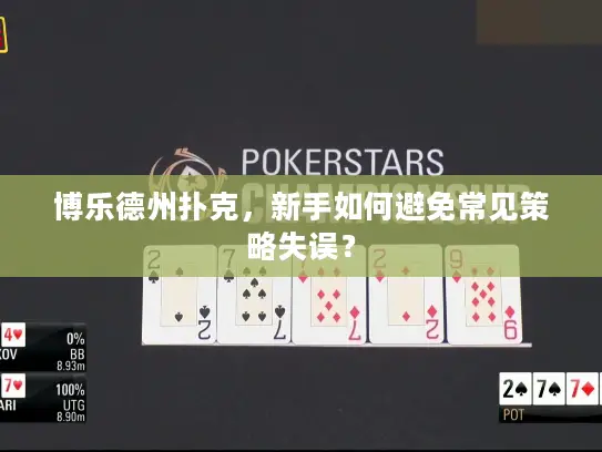 博乐德州扑克,新手如何避免常见策略失误? 博乐德州扑克,新手如何避免常见策略失误?