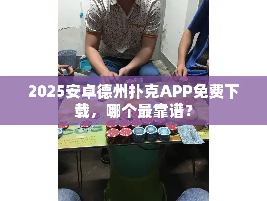 2025安卓德州扑克APP免费下载,哪个最靠谱? 2025安卓德州扑克APP免费下载,哪个最靠谱?