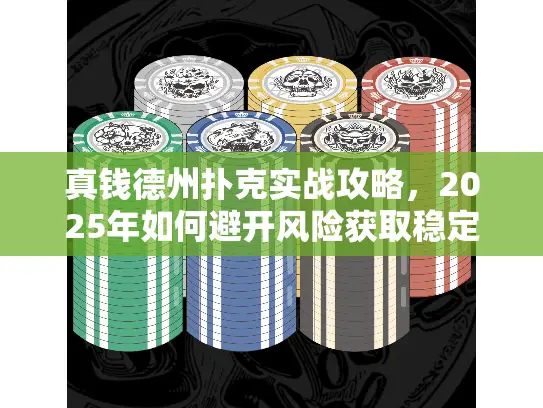 真钱德州扑克实战攻略，2025年如何避开风险获取稳定收益？