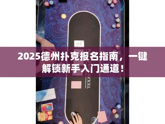 2025德州扑克报名指南，一键解锁新手入门通道！