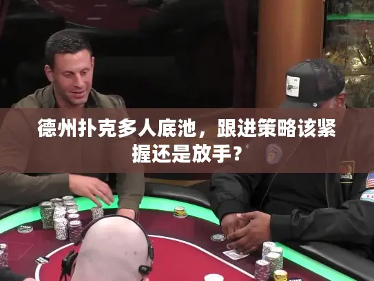 德州扑克多人底池,跟进策略该紧握还是放手? 德州扑克多人底池,跟进策略该紧握还是放手?