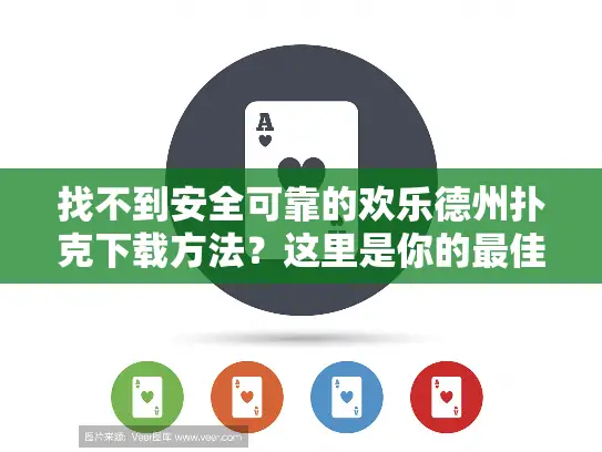 找不到安全可靠的欢乐德州扑克下载方法？这里是你的最佳指南