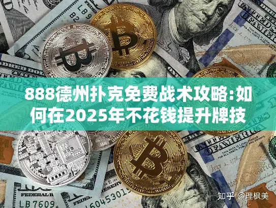 888德州扑克免费战术攻略:如何在2025年不花钱提升牌技? 888德州扑克免费战术攻略:如何在2025年不花钱提升牌技?