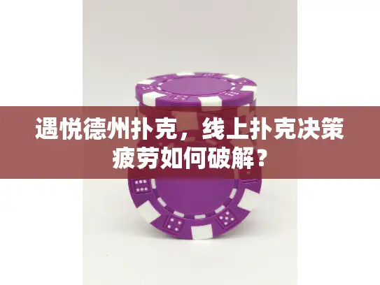 遇悦德州扑克,线上扑克决策疲劳如何破解? 遇悦德州扑克,线上扑克决策疲劳如何破解?