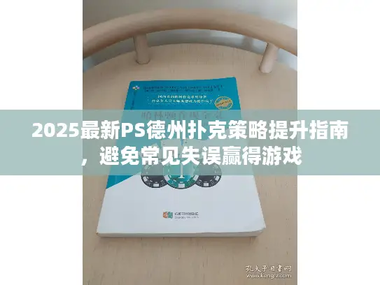 2025最新PS德州扑克策略提升指南，避免常见失误赢得游戏