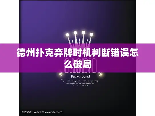 德州扑克弃牌时机判断错误怎么破局 德州扑克弃牌时机判断错误怎么破局