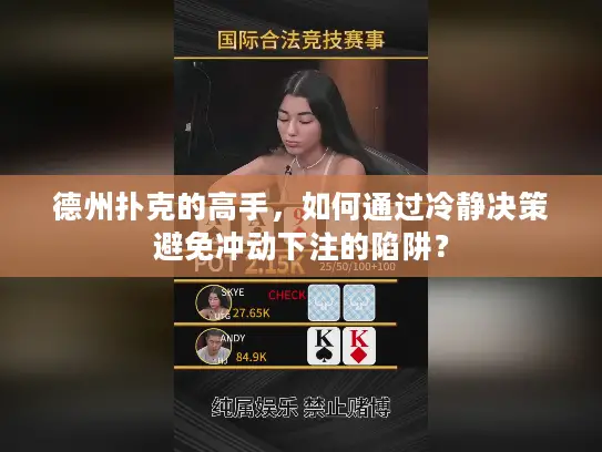 德州扑克的高手，如何通过冷静决策避免冲动下注的陷阱？