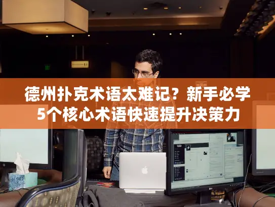 德州扑克术语太难记？新手必学5个核心术语快速提升决策力