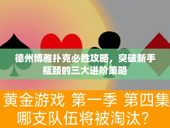 德州博雅扑克必胜攻略，突破新手瓶颈的三大进阶策略