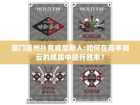 澳门德州扑克威尼斯人:如何在高手如云的牌局中提升胜率？