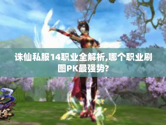 诛仙私服14职业全解析,哪个职业刷图PK最强势?