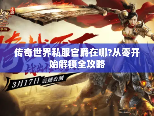 传奇世界私服官爵在哪?从零开始解锁全攻略