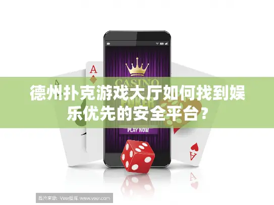 德州扑克游戏大厅如何找到娱乐优先的安全平台? 德州扑克游戏大厅如何找到娱乐优先的安全平台?