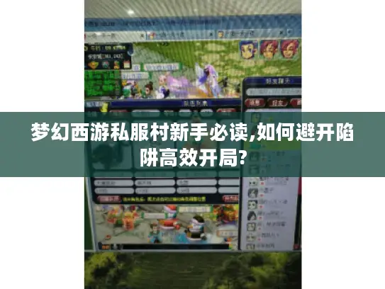 梦幻西游私服村新手必读,如何避开陷阱高效开局? 梦幻西游私服村新手必读,如何避开陷阱高效开局?