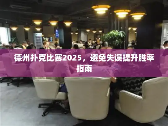德州扑克比赛2025，避免失误提升胜率指南