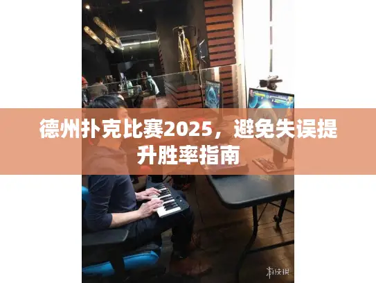 德州扑克比赛2025，避免失误提升胜率指南