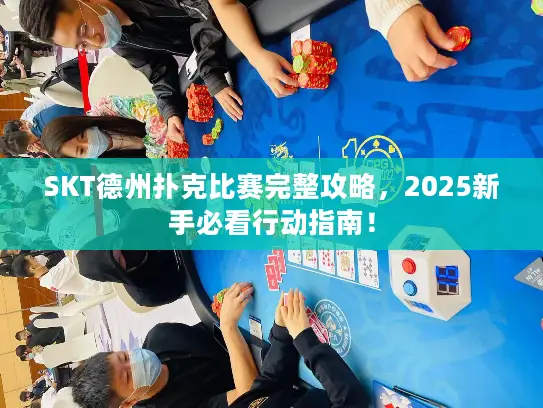 SKT德州扑克比赛完整攻略,2025新手必看行动指南! SKT德州扑克比赛完整攻略,2025新手必看行动指南!