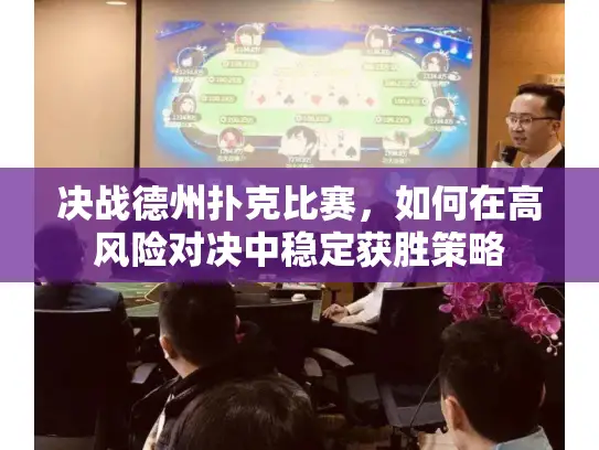 决战德州扑克比赛,如何在高风险对决中稳定获胜策略 决战德州扑克比赛,如何在高风险对决中稳定获胜策略