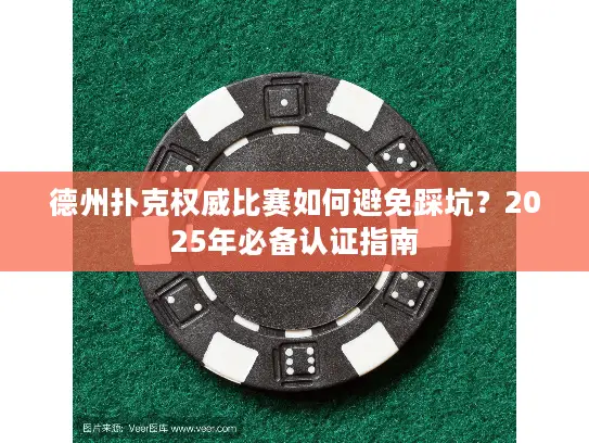 德州扑克权威比赛如何避免踩坑?2025年必备认证指南 德州扑克权威比赛如何避免踩坑?2025年必备认证指南