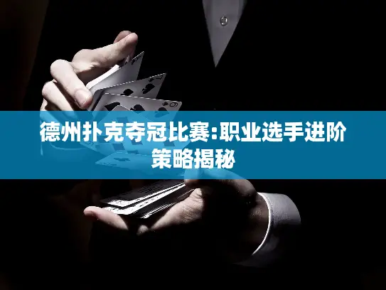 德州扑克夺冠比赛:职业选手进阶策略揭秘