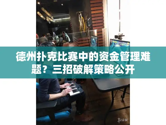德州扑克比赛中的资金管理难题？三招破解策略公开