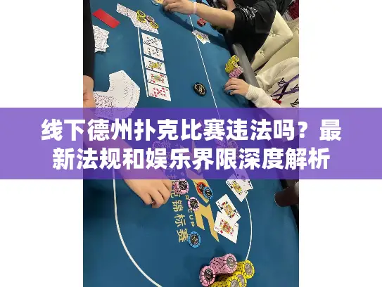 线下德州扑克比赛违法吗？最新法规和娱乐界限深度解析