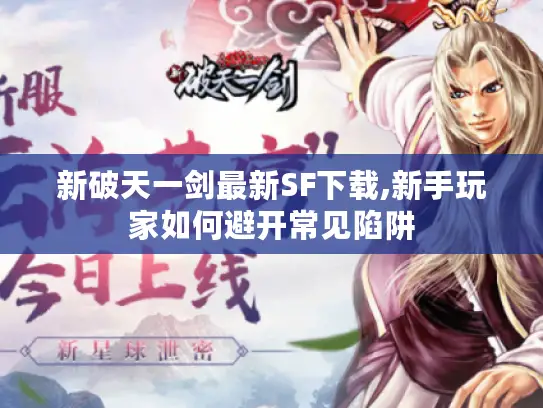新破天一剑最新SF下载,新手玩家如何避开常见陷阱
