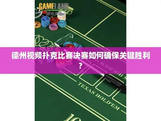 德州视频扑克比赛决赛如何确保关键胜利?