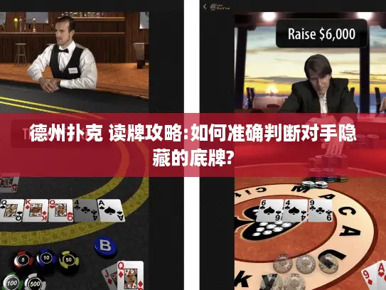 德州扑克 读牌攻略:如何准确判断对手隐藏的底牌?