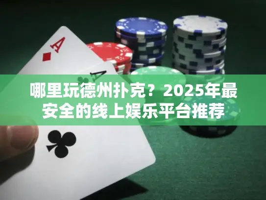哪里玩德州扑克？2025年最安全的线上娱乐平台推荐
