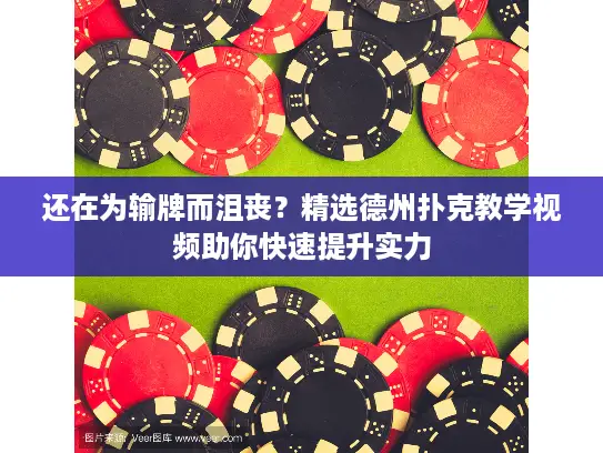 还在为输牌而沮丧？精选德州扑克教学视频助你快速提升实力