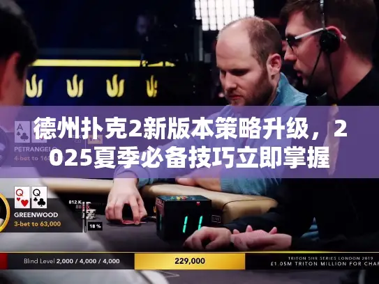 德州扑克2新版本策略升级，2025夏季必备技巧立即掌握