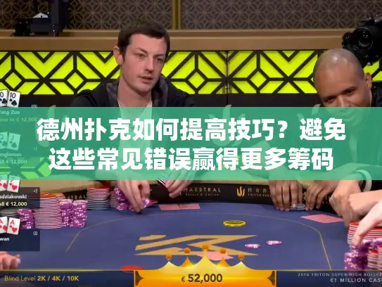 德州扑克如何提高技巧?避免这些常见错误赢得更多筹码 德州扑克如何提高技巧?避免这些常见错误赢得更多筹码