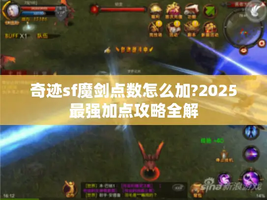 奇迹sf魔剑点数怎么加?2025最强加点攻略全解 奇迹sf魔剑点数怎么加?2025最强加点攻略全解