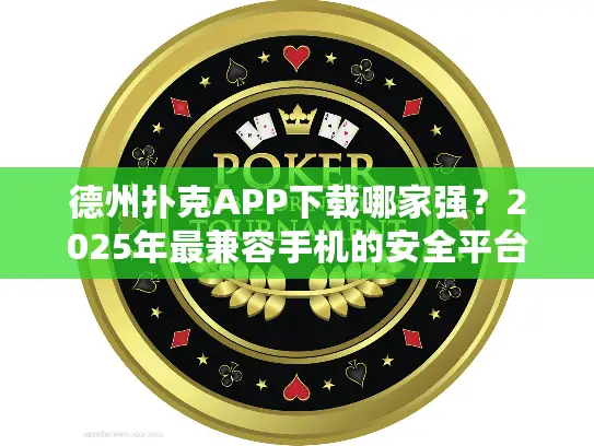 德州扑克APP下载哪家强？2025年最兼容手机的安全平台推荐