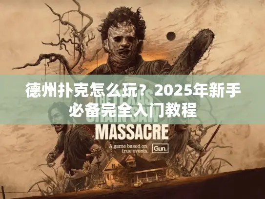 德州扑克怎么玩？2025年新手必备完全入门教程
