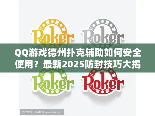 QQ游戏德州扑克辅助如何安全使用?最新2025防封技巧大揭秘 QQ游戏德州扑克辅助如何安全使用?最新2025防封技巧大揭秘