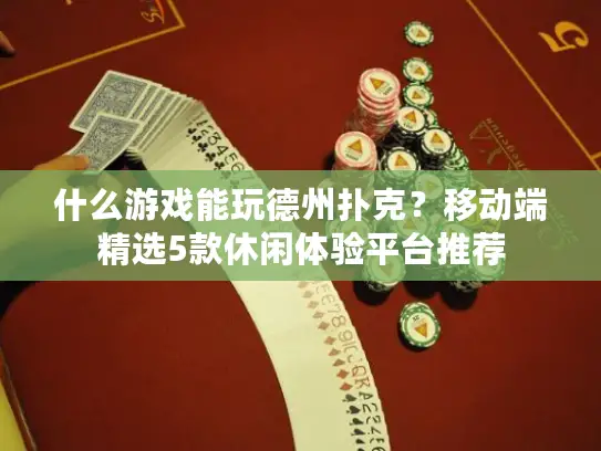 什么游戏能玩德州扑克？移动端精选5款休闲体验平台推荐