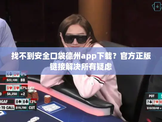 找不到安全口袋德州app下载?官方正版链接解决所有疑虑 找不到安全口袋德州app下载?官方正版链接解决所有疑虑